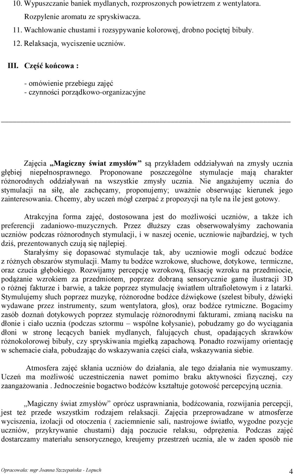 Proponowane poszczególne stymulacje mają charakter różnorodnych oddziaływań na wszystkie zmysły ucznia.