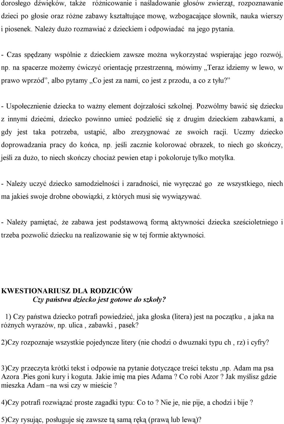 na spacerze możemy ćwiczyć orientację przestrzenną, mówimy Teraz idziemy w lewo, w prawo wprzód, albo pytamy Co jest za nami, co jest z przodu, a co z tyłu?