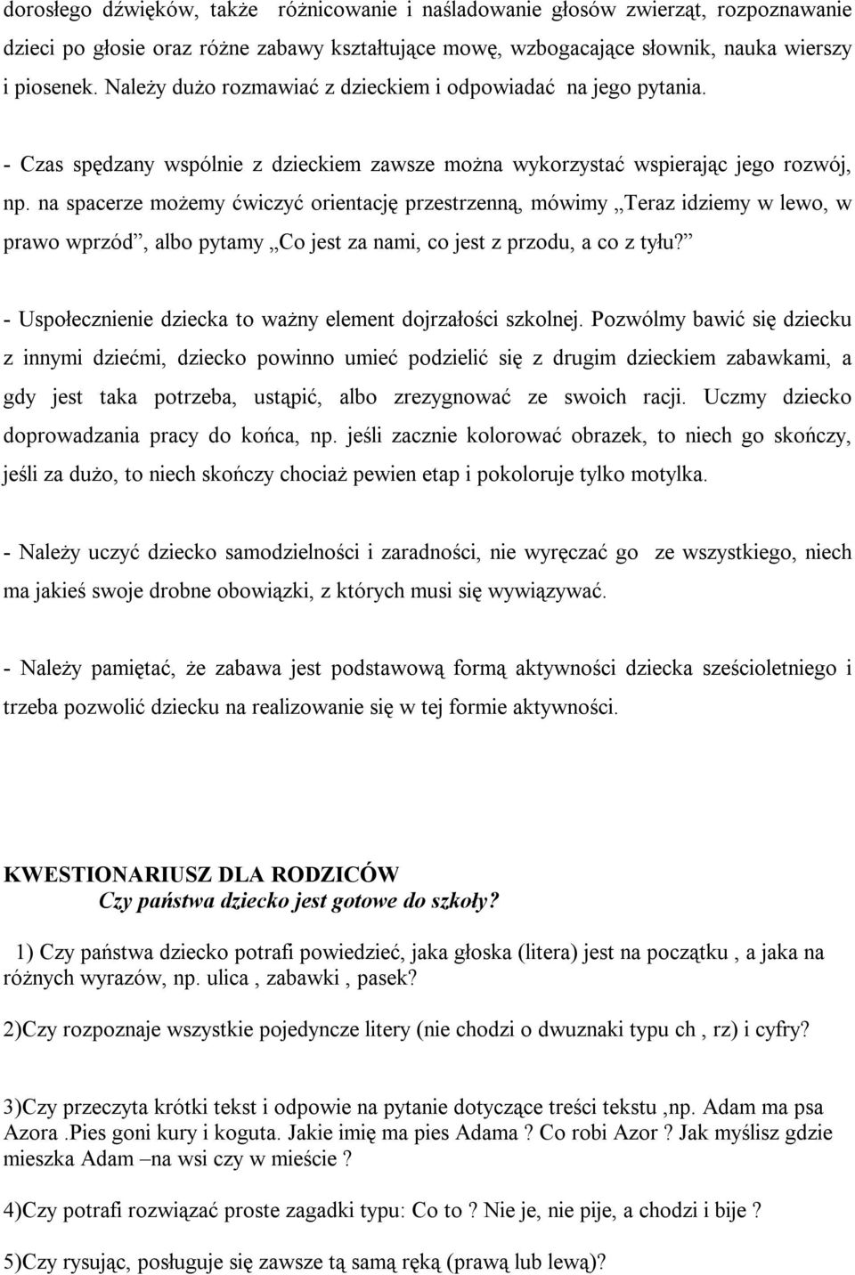 na spacerze możemy ćwiczyć orientację przestrzenną, mówimy Teraz idziemy w lewo, w prawo wprzód, albo pytamy Co jest za nami, co jest z przodu, a co z tyłu?