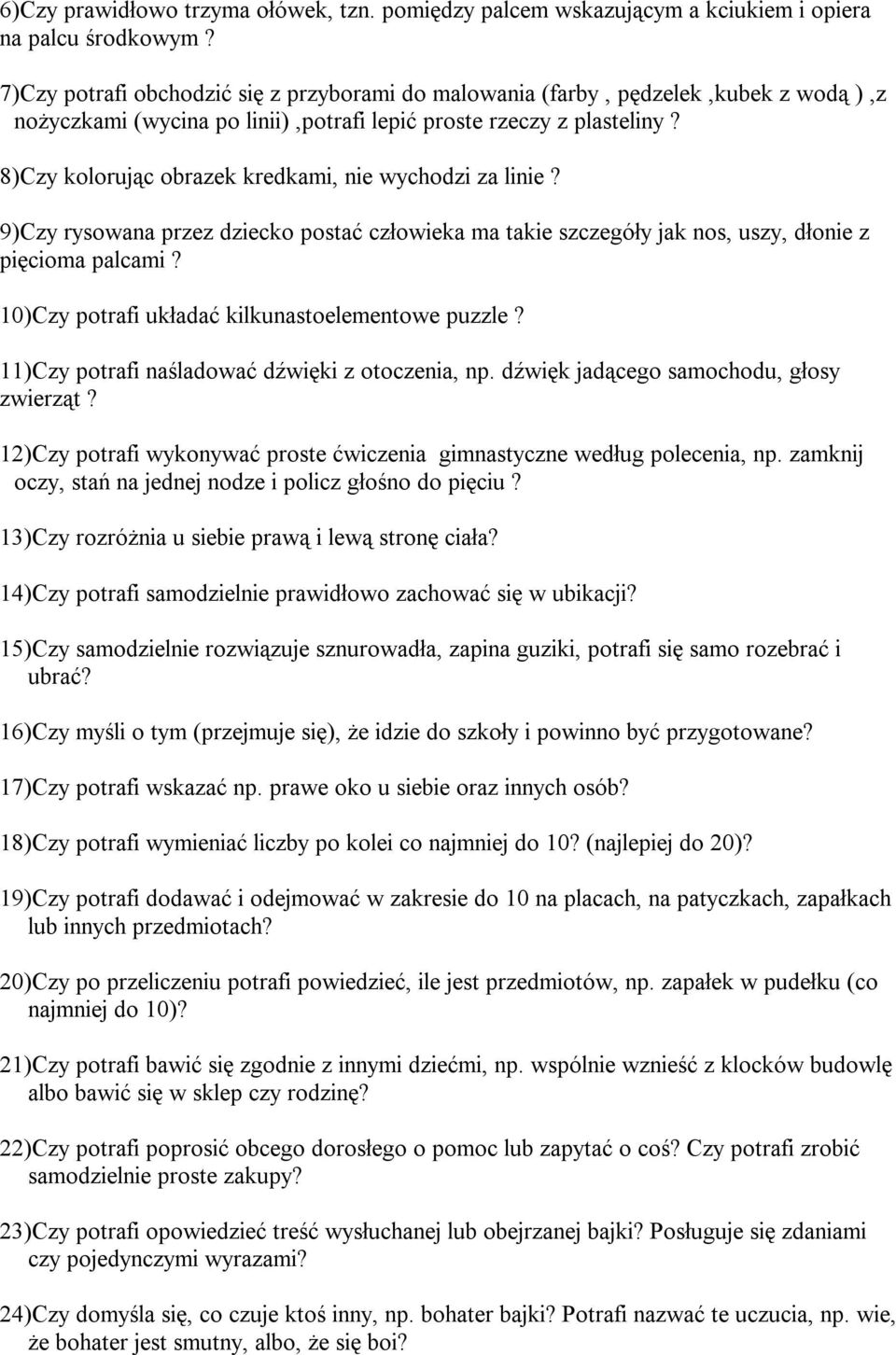 8)Czy kolorując obrazek kredkami, nie wychodzi za linie? 9)Czy rysowana przez dziecko postać człowieka ma takie szczegóły jak nos, uszy, dłonie z pięcioma palcami?