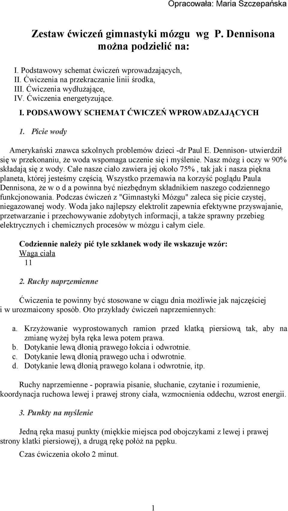 Dennison- utwierdził się w przekonaniu, że woda wspomaga uczenie się i myślenie. Nasz mózg i oczy w 90% składają się z wody.