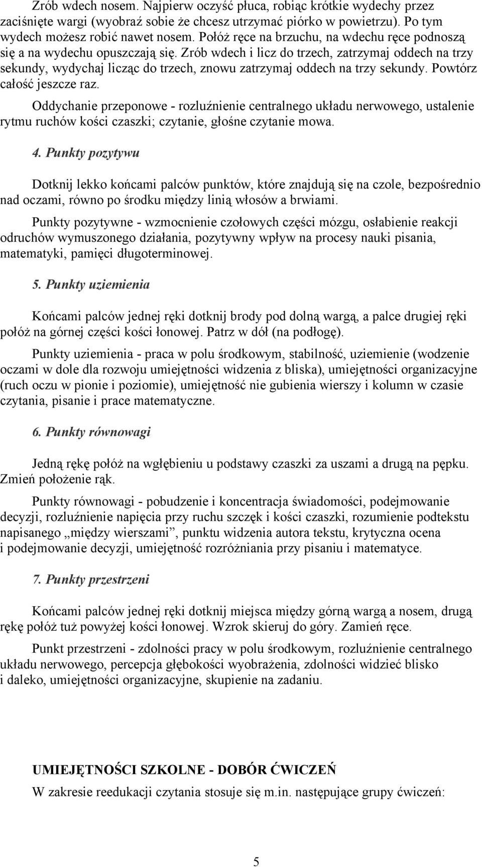 Zrób wdech i licz do trzech, zatrzymaj oddech na trzy sekundy, wydychaj licząc do trzech, znowu zatrzymaj oddech na trzy sekundy. Powtórz całość jeszcze raz.