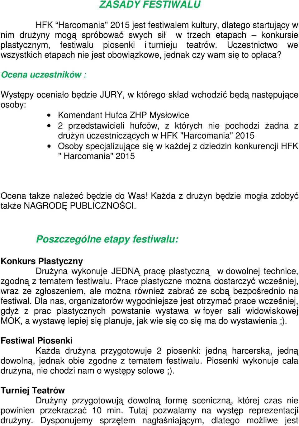 Ocena uczestników : Występy oceniało będzie JURY, w którego skład wchodzić będą następujące osoby: Komendant Hufca ZHP Mysłowice 2 przedstawicieli hufców, z których nie pochodzi Ŝadna z druŝyn