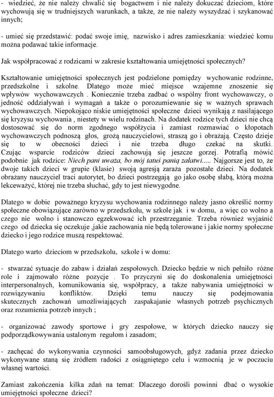 Kształtowanie umiejętności społecznych jest podzielone pomiędzy wychowanie rodzinne, przedszkolne i szkolne. Dlatego może mieć miejsce wzajemne znoszenie się wpływów wychowawczych.