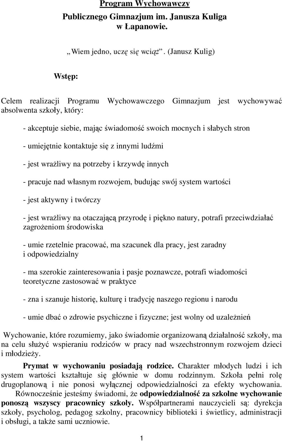 kontaktuje się z innymi ludźmi - jest wrażliwy na potrzeby i krzywdę innych - pracuje nad własnym rozwojem, budując swój system wartości - jest aktywny i twórczy - jest wrażliwy na otaczającą