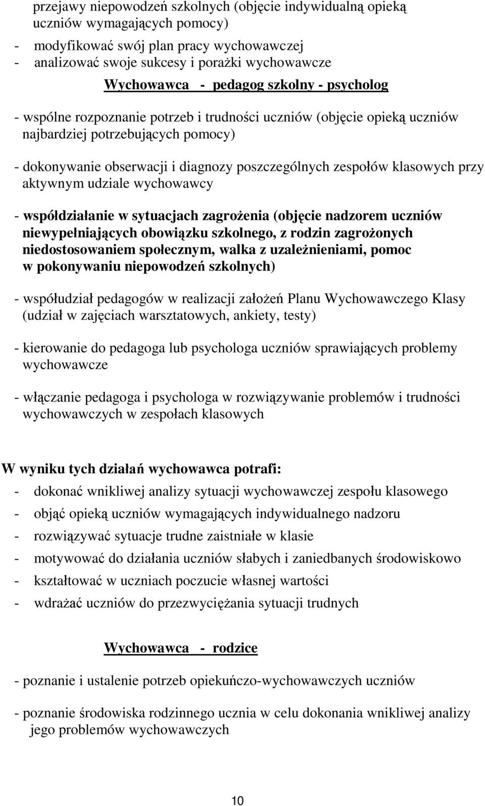 klasowych przy aktywnym udziale wychowawcy - współdziałanie w sytuacjach zagrożenia (objęcie nadzorem uczniów niewypełniających obowiązku szkolnego, z rodzin zagrożonych niedostosowaniem społecznym,