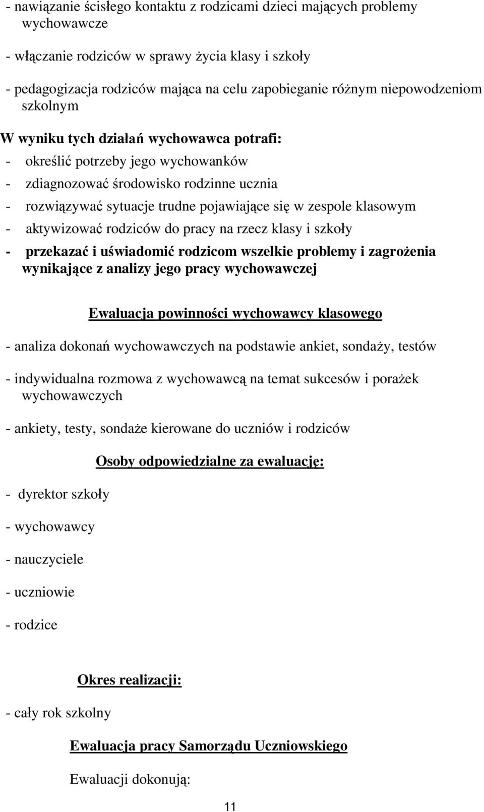 zespole klasowym - aktywizować rodziców do pracy na rzecz klasy i szkoły - przekazać i uświadomić rodzicom wszelkie problemy i zagrożenia wynikające z analizy jego pracy wychowawczej Ewaluacja