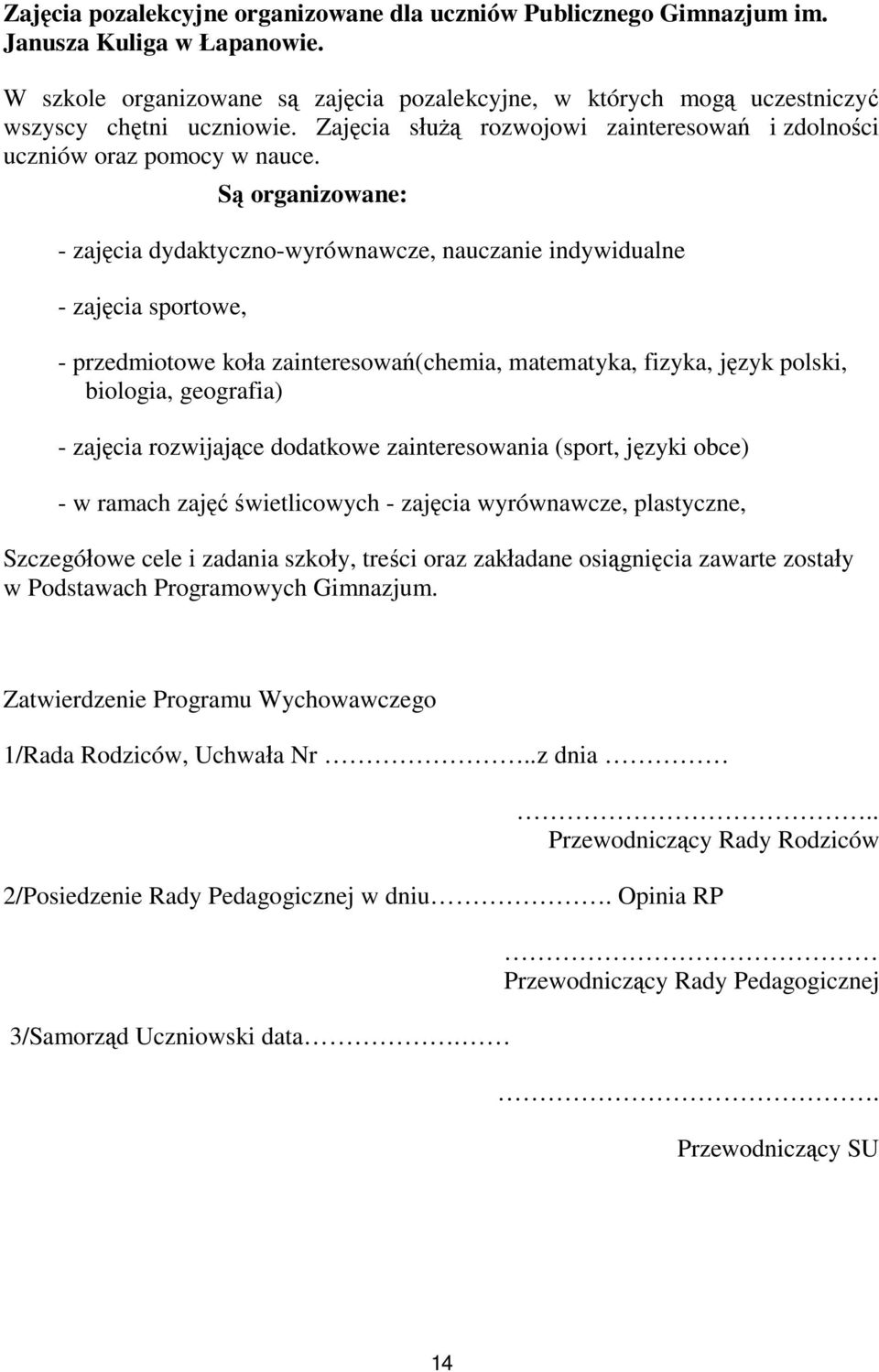 Są organizowane: - zajęcia dydaktyczno-wyrównawcze, nauczanie indywidualne - zajęcia sportowe, - przedmiotowe koła zainteresowań(chemia, matematyka, fizyka, język polski, biologia, geografia) -