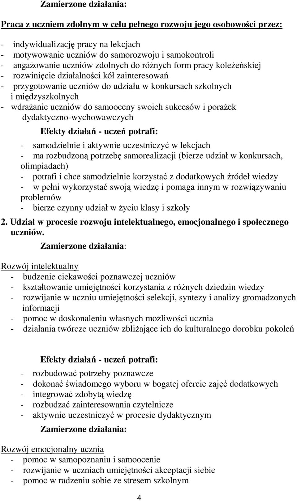 samooceny swoich sukcesów i porażek dydaktyczno-wychowawczych Efekty działań - uczeń potrafi: - samodzielnie i aktywnie uczestniczyć w lekcjach - ma rozbudzoną potrzebę samorealizacji (bierze udział