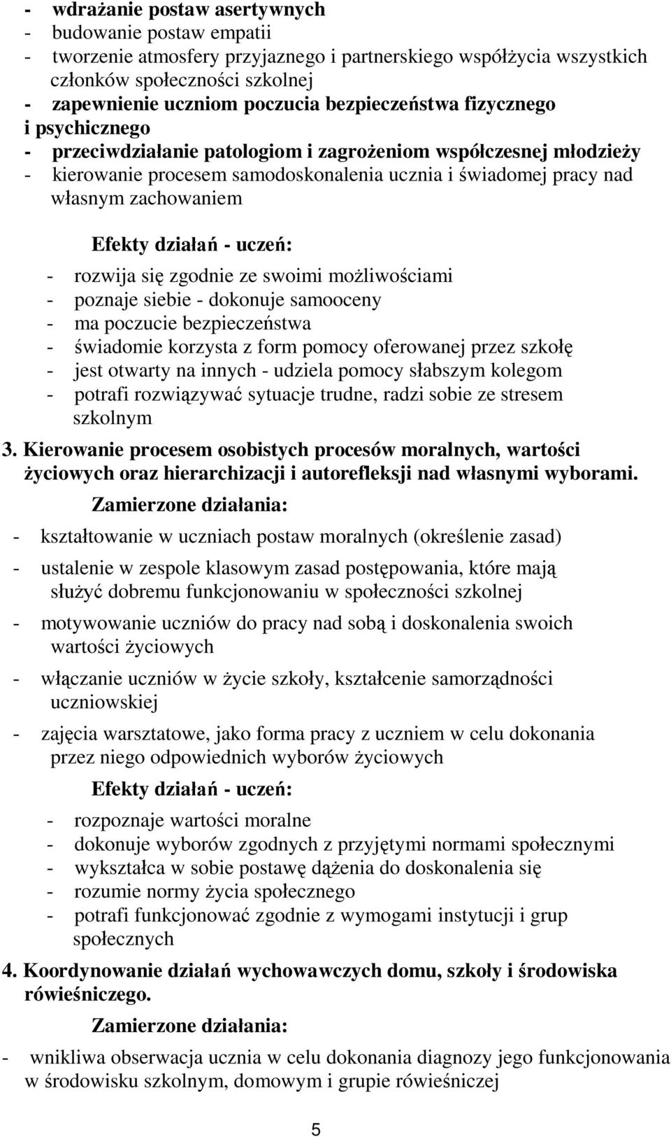 Efekty działań - uczeń: - rozwija się zgodnie ze swoimi możliwościami - poznaje siebie - dokonuje samooceny - ma poczucie bezpieczeństwa - świadomie korzysta z form pomocy oferowanej przez szkołę -