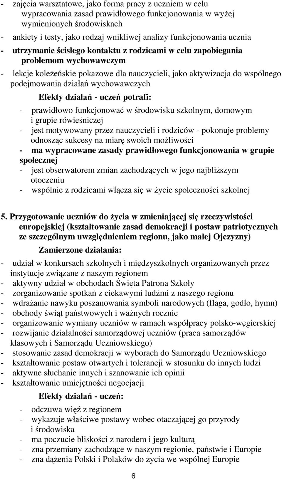 działań wychowawczych Efekty działań - uczeń potrafi: - prawidłowo funkcjonować w środowisku szkolnym, domowym i grupie rówieśniczej - jest motywowany przez nauczycieli i rodziców - pokonuje problemy
