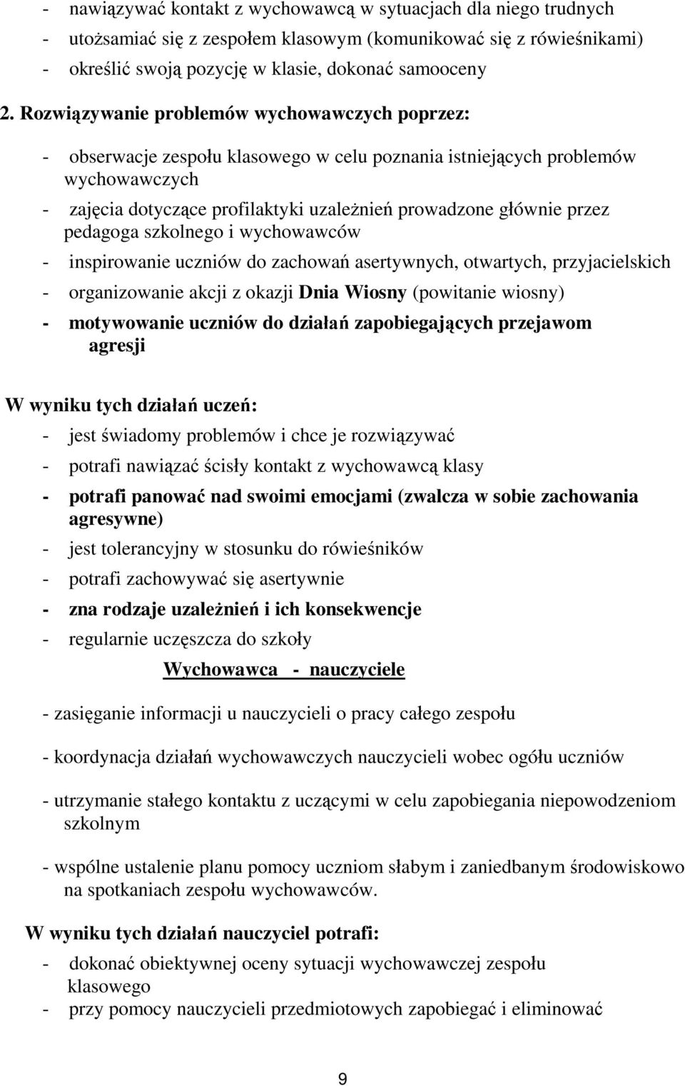 pedagoga szkolnego i wychowawców - inspirowanie uczniów do zachowań asertywnych, otwartych, przyjacielskich - organizowanie akcji z okazji Dnia Wiosny (powitanie wiosny) - motywowanie uczniów do