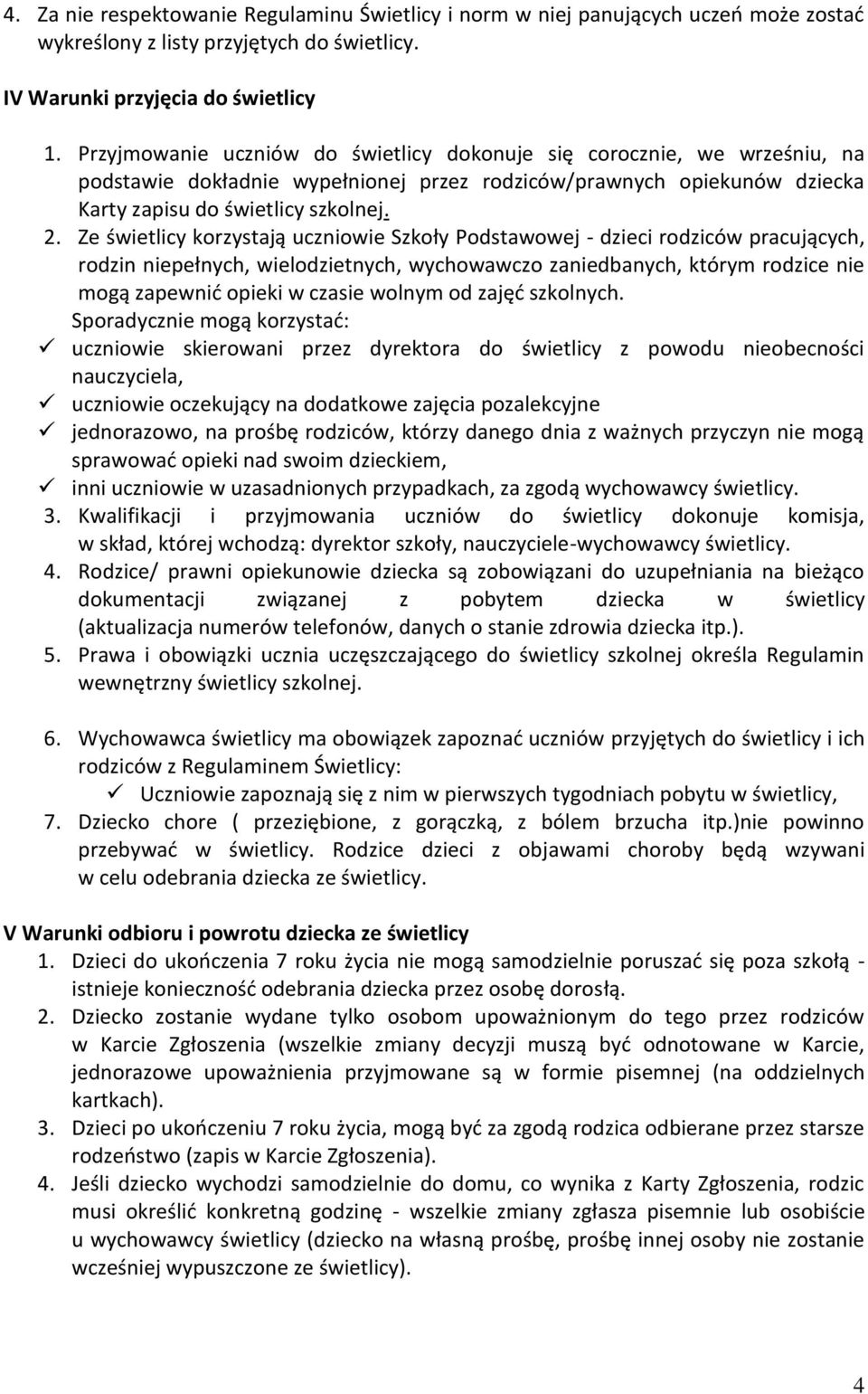 Ze świetlicy korzystają uczniowie Szkoły Podstawowej - dzieci rodziców pracujących, rodzin niepełnych, wielodzietnych, wychowawczo zaniedbanych, którym rodzice nie mogą zapewnić opieki w czasie