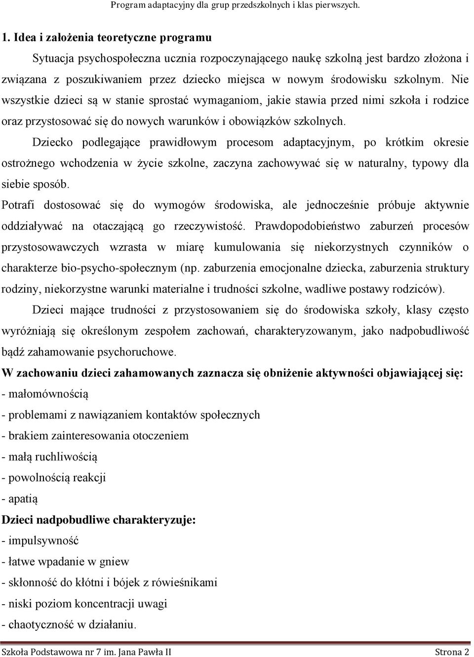 Dziecko podlegające prawidłowym procesom adaptacyjnym, po krótkim okresie ostrożnego wchodzenia w życie szkolne, zaczyna zachowywać się w naturalny, typowy dla siebie sposób.