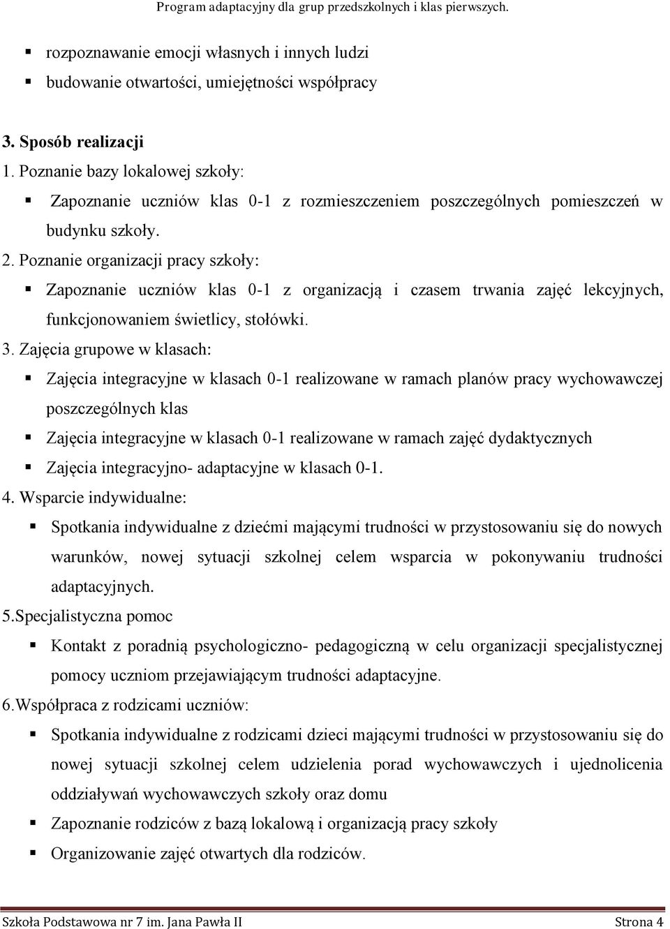 Poznanie organizacji pracy szkoły: Zapoznanie uczniów klas 0-1 z organizacją i czasem trwania zajęć lekcyjnych, funkcjonowaniem świetlicy, stołówki. 3.