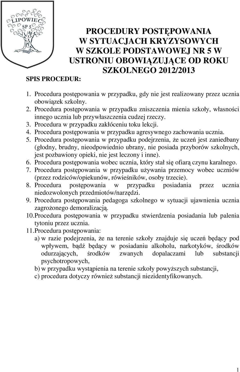 Procedura postępowania w przypadku zniszczenia mienia szkoły, własności innego ucznia lub przywłaszczenia cudzej rzeczy. 3. Procedura w przypadku zakłóceniu toku lekcji. 4.