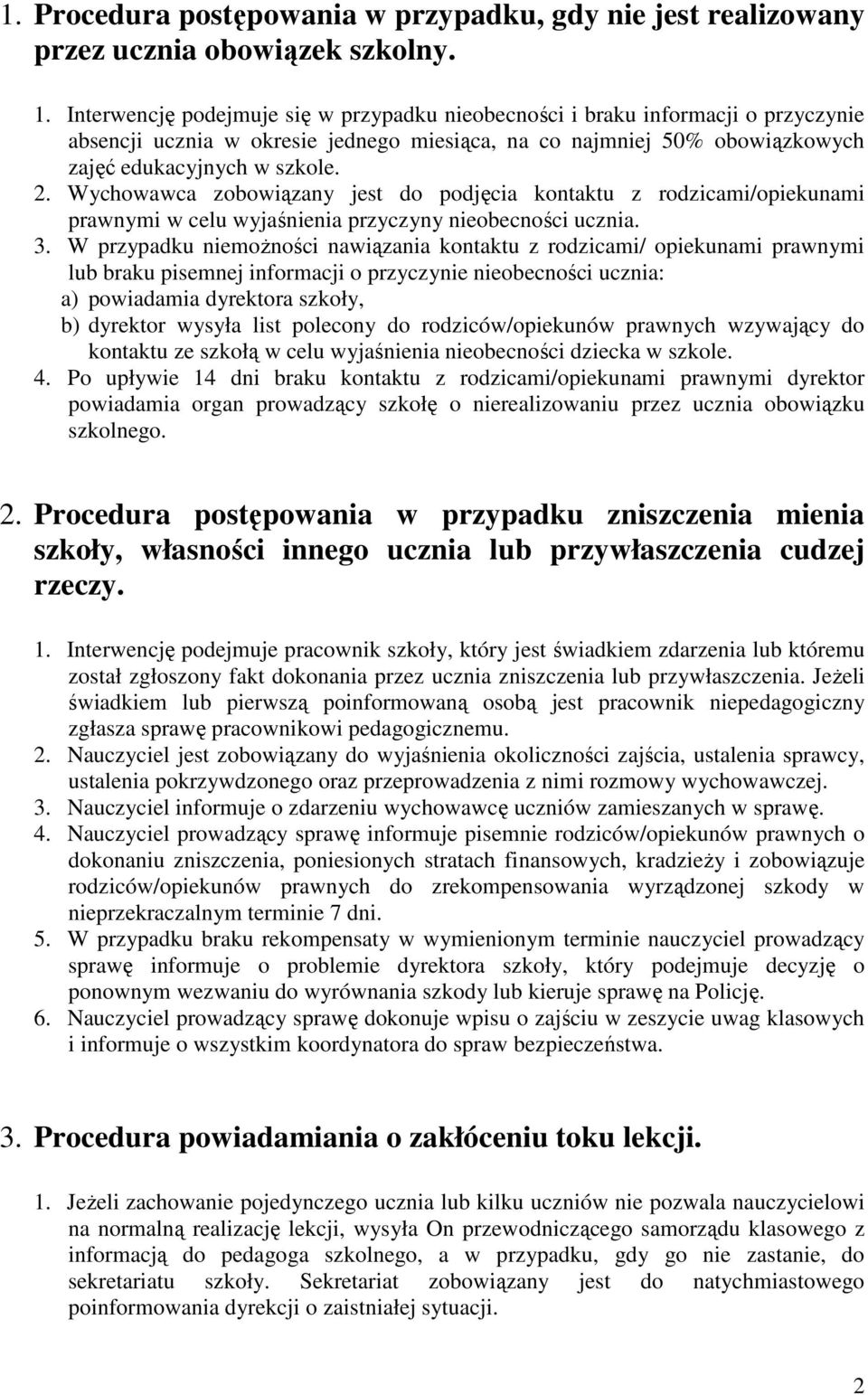 Wychowawca zobowiązany jest do podjęcia kontaktu z rodzicami/opiekunami prawnymi w celu wyjaśnienia przyczyny nieobecności ucznia. 3.