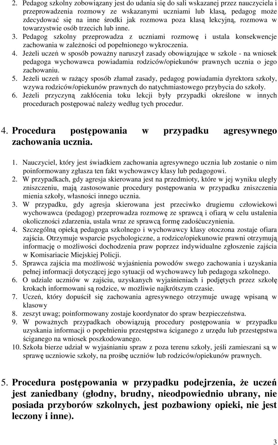 Pedagog szkolny przeprowadza z uczniami rozmowę i ustala konsekwencje zachowania w zależności od popełnionego wykroczenia. 4.