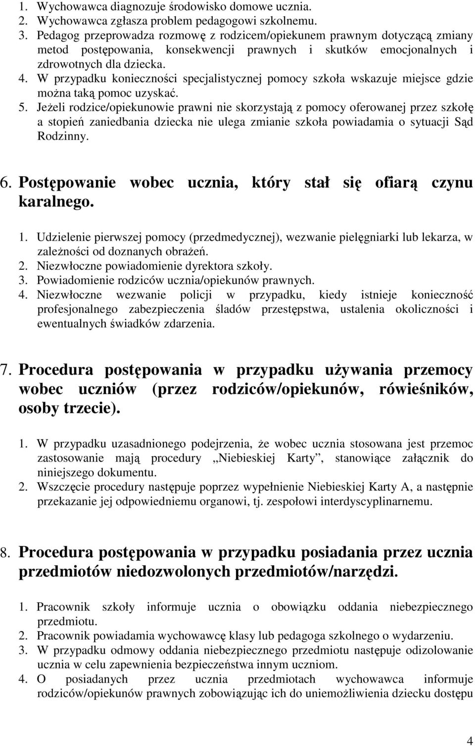 W przypadku konieczności specjalistycznej pomocy szkoła wskazuje miejsce gdzie można taką pomoc uzyskać. 5.