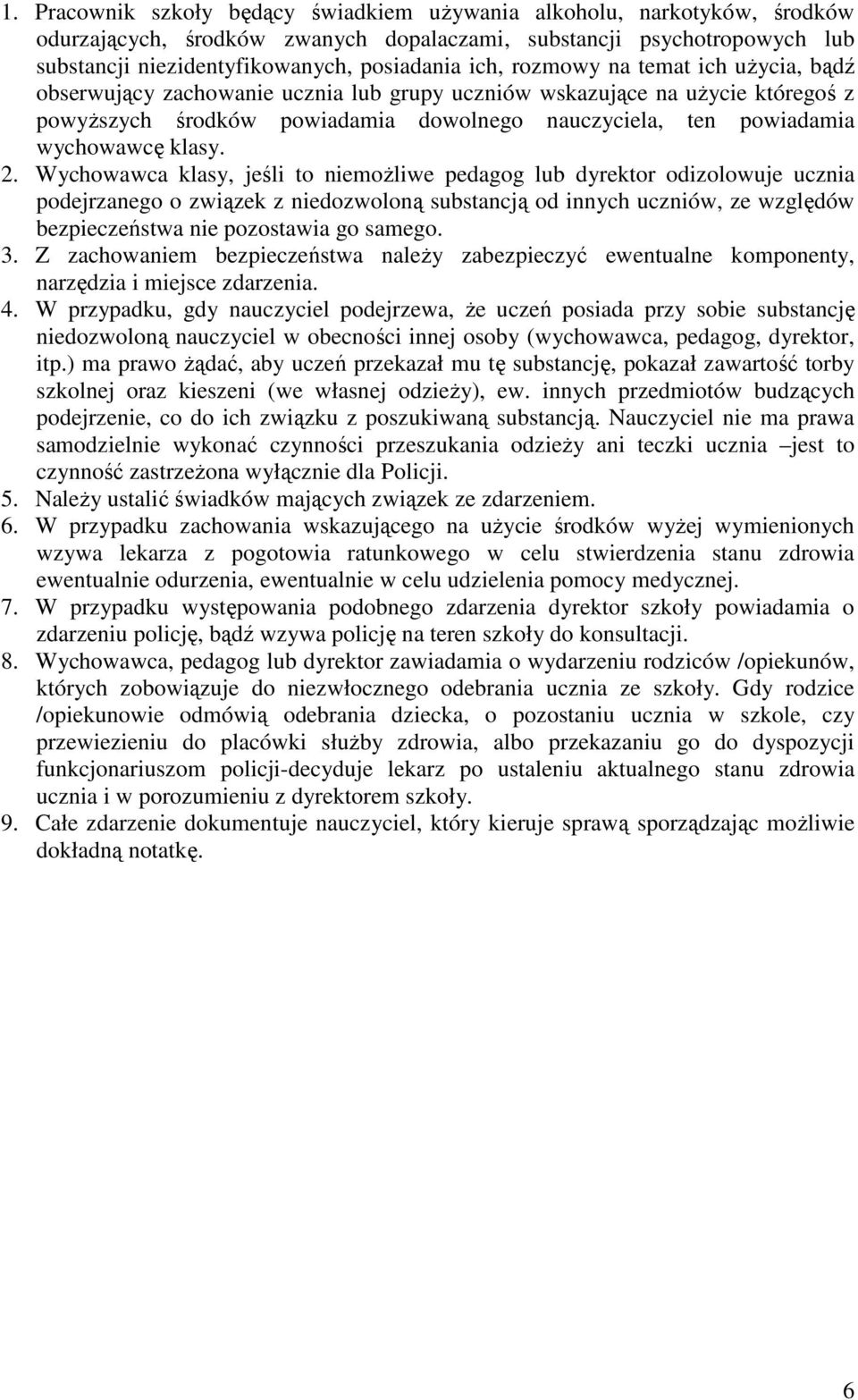 2. Wychowawca klasy, jeśli to niemożliwe pedagog lub dyrektor odizolowuje ucznia podejrzanego o związek z niedozwoloną substancją od innych uczniów, ze względów bezpieczeństwa nie pozostawia go