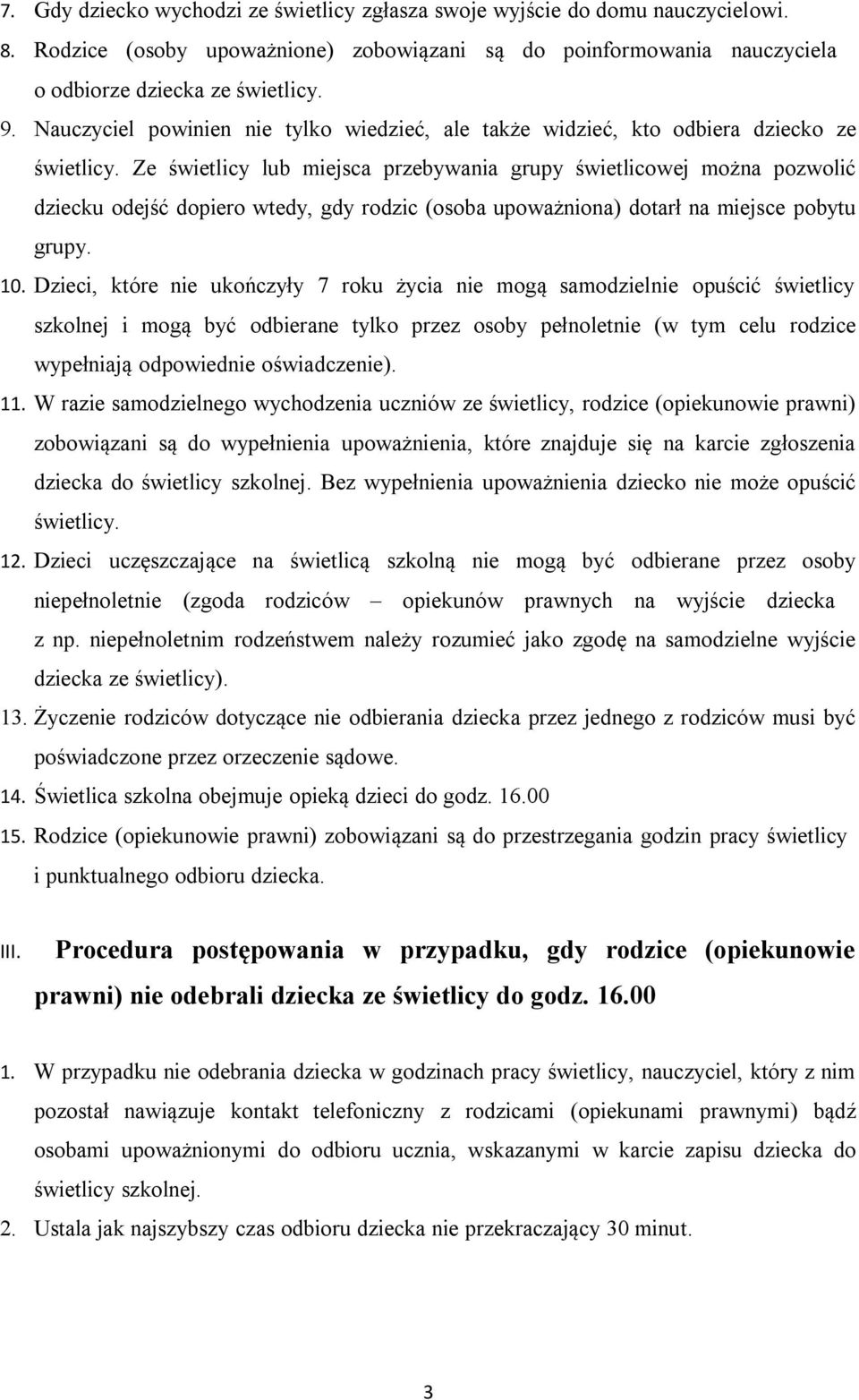 Ze świetlicy lub miejsca przebywania grupy świetlicowej można pozwolić dziecku odejść dopiero wtedy, gdy rodzic (osoba upoważniona) dotarł na miejsce pobytu grupy. 10.