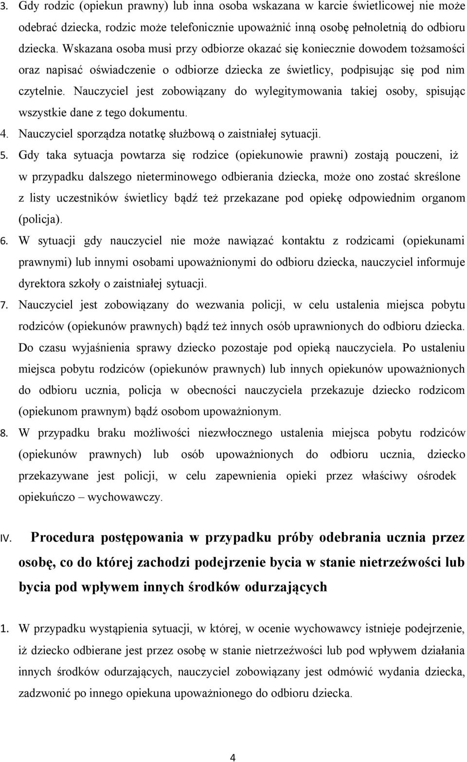 Nauczyciel jest zobowiązany do wylegitymowania takiej osoby, spisując wszystkie dane z tego dokumentu. 4. Nauczyciel sporządza notatkę służbową o zaistniałej sytuacji. 5.