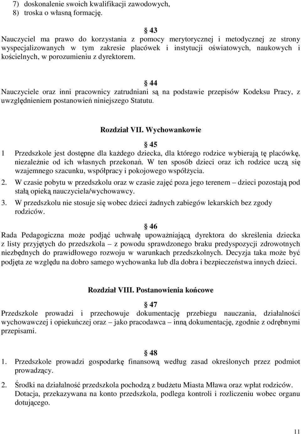dyrektorem. 44 Nauczyciele oraz inni pracownicy zatrudniani są na podstawie przepisów Kodeksu Pracy, z uwzględnieniem postanowień niniejszego Statutu. Rozdział VII.