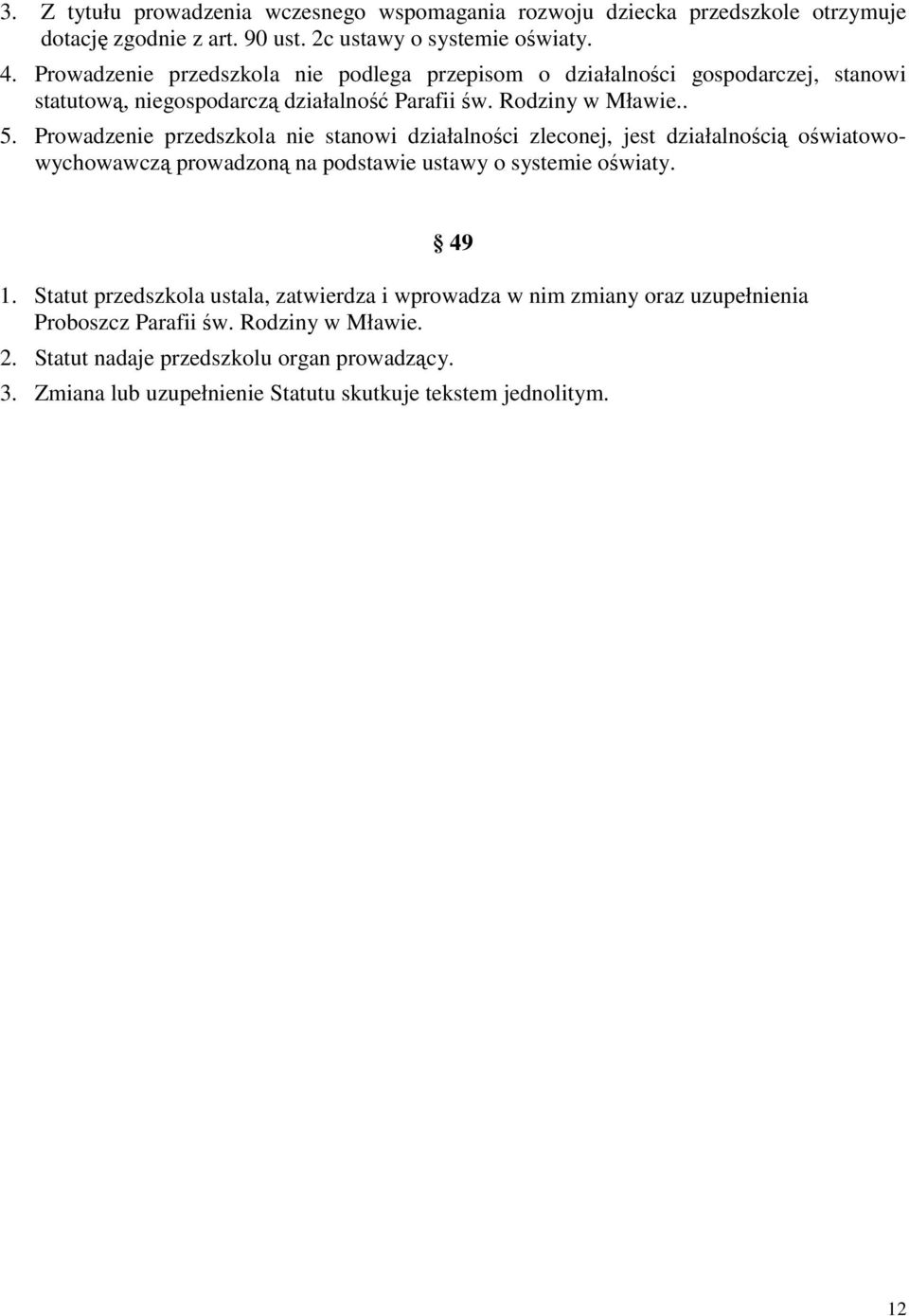 Prowadzenie przedszkola nie stanowi działalności zleconej, jest działalnością oświatowowychowawczą prowadzoną na podstawie ustawy o systemie oświaty. 49 1.