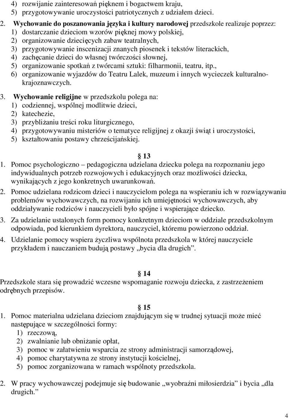 przygotowywanie inscenizacji znanych piosenek i tekstów literackich, 4) zachęcanie dzieci do własnej twórczości słownej, 5) organizowanie spotkań z twórcami sztuki: filharmonii, teatru, itp.