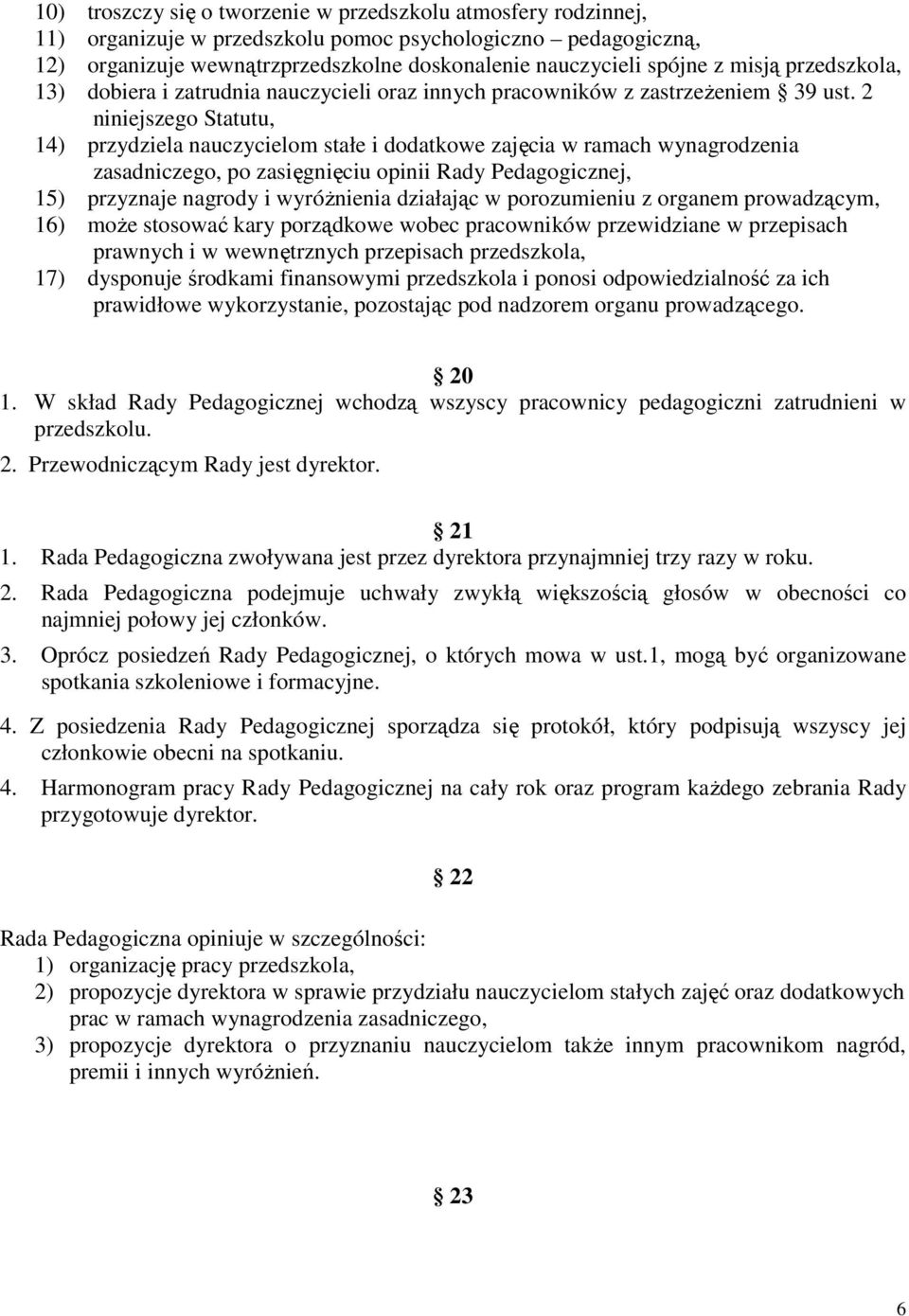 2 niniejszego Statutu, 14) przydziela nauczycielom stałe i dodatkowe zajęcia w ramach wynagrodzenia zasadniczego, po zasięgnięciu opinii Rady Pedagogicznej, 15) przyznaje nagrody i wyróżnienia