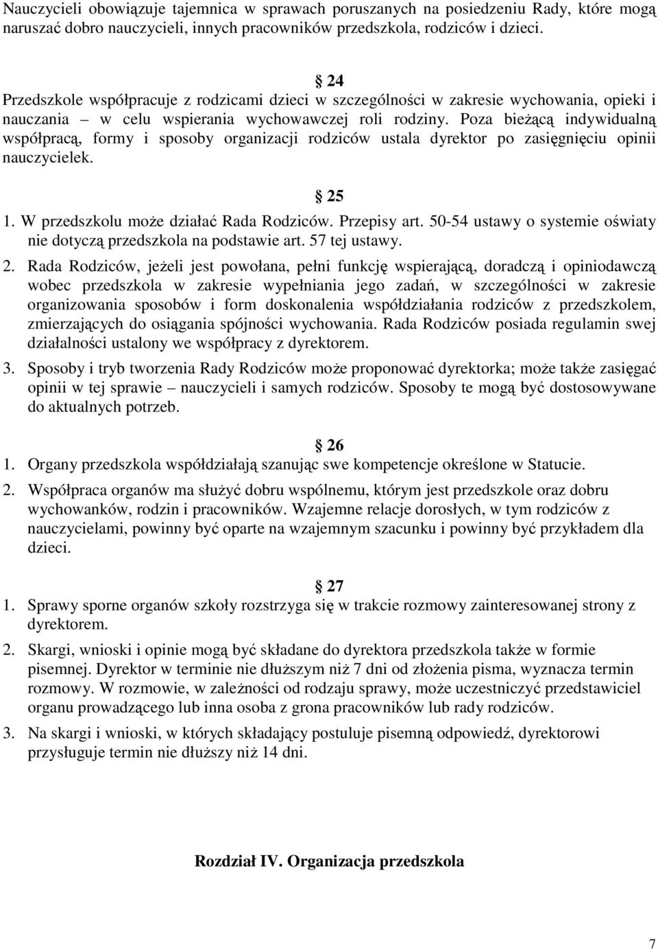 Poza bieżącą indywidualną współpracą, formy i sposoby organizacji rodziców ustala dyrektor po zasięgnięciu opinii nauczycielek. 25 1. W przedszkolu może działać Rada Rodziców. Przepisy art.