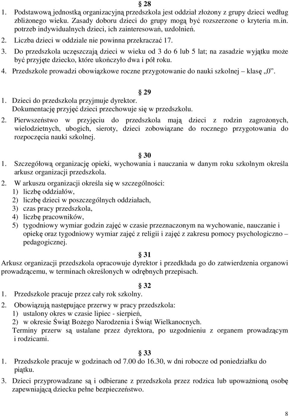 Do przedszkola uczęszczają dzieci w wieku od 3 do 6 lub 5 lat; na zasadzie wyjątku może być przyjęte dziecko, które ukończyło dwa i pół roku. 4.