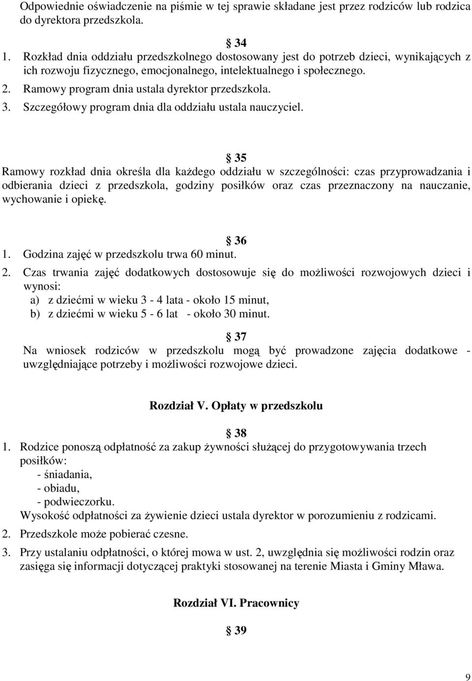 Ramowy program dnia ustala dyrektor przedszkola. 3. Szczegółowy program dnia dla oddziału ustala nauczyciel.