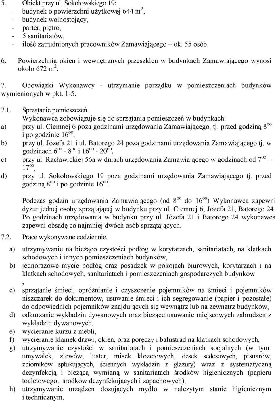 5. 7.1. Sprzątanie pomieszczeń. Wykonawca zobowiązuje się do sprzątania pomieszczeń w budynkach: a) przy ul. Ciemnej 6 poza godzinami urzędowania Zamawiającego, tj.