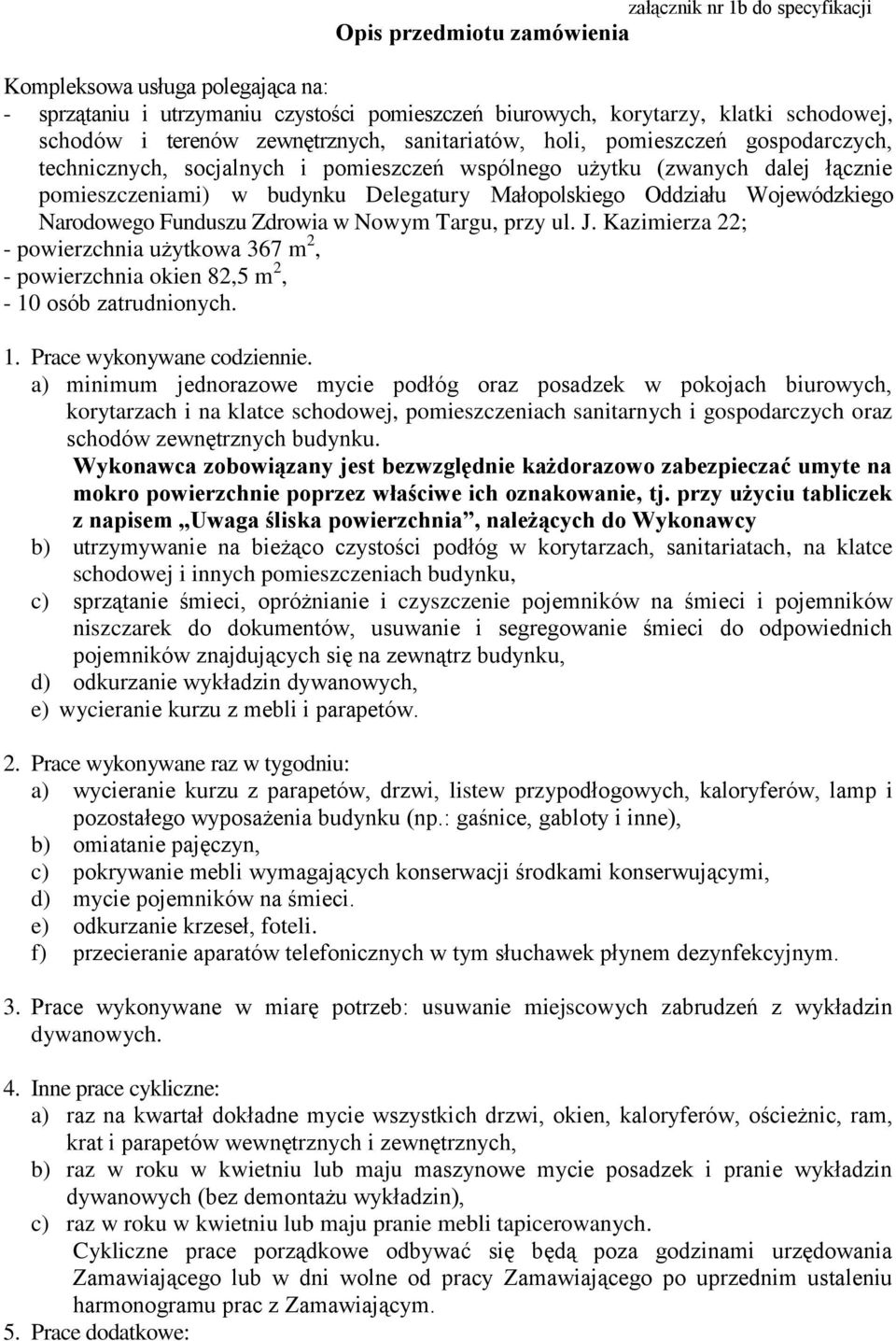 Oddziału Wojewódzkiego Narodowego Funduszu Zdrowia w Nowym Targu, przy ul. J. Kazimierza 22; - powierzchnia użytkowa 367 m 2, - powierzchnia okien 82,5 m 2, - 10 osób zatrudnionych. 1. Prace wykonywane codziennie.