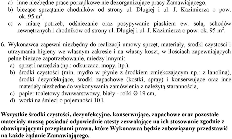 Wykonawca zapewni niezbędny do realizacji umowy sprzęt, materiały, środki czystości i utrzymania higieny we własnym zakresie i na własny koszt, w ilościach zapewniających pełne bieżące