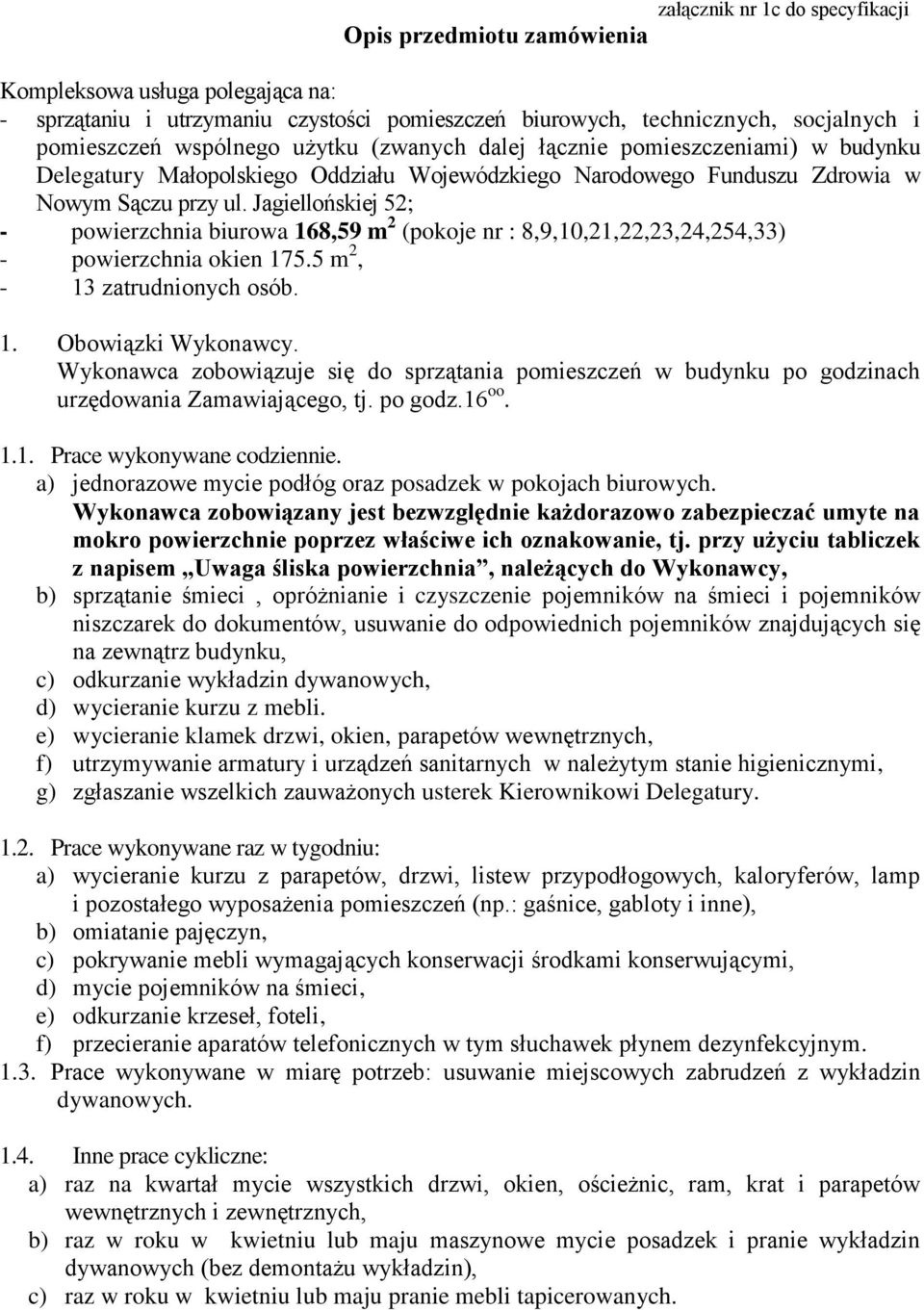 Jagiellońskiej 52; - powierzchnia biurowa 168,59 m 2 (pokoje nr : 8,9,10,21,22,23,24,254,33) - powierzchnia okien 175.5 m 2, - 13 zatrudnionych osób. 1. Obowiązki Wykonawcy.