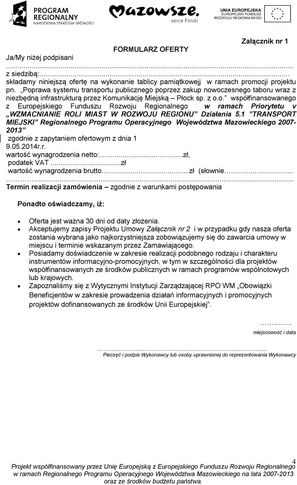 1 TRANSPORT MIEJSKI Regionalnego Programu Operacyjnego Województwa Mazowieckiego 2007-2013 zgodnie z zapytaniem ofertowym z dnia 1 9.05.2014r.r. wartość wynagrodzenia netto:...zł, podatek VAT.