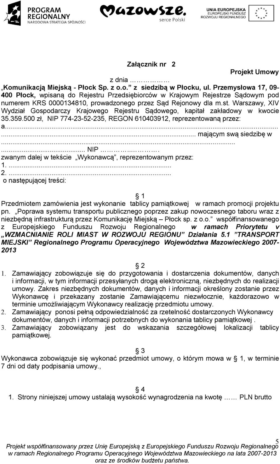 359.500 zł, NIP 774-23-52-235, REGON 610403912, reprezentowaną przez: a...... mającym swą siedzibę w...... NIP... zwanym dalej w tekście Wykonawcą, reprezentowanym przez: 1.... 2.