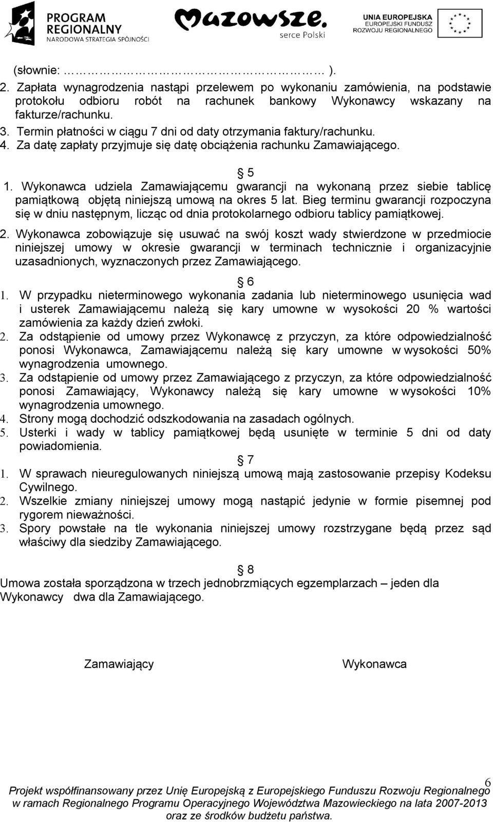 Wykonawca udziela Zamawiającemu gwarancji na wykonaną przez siebie tablicę pamiątkową objętą niniejszą umową na okres 5 lat.