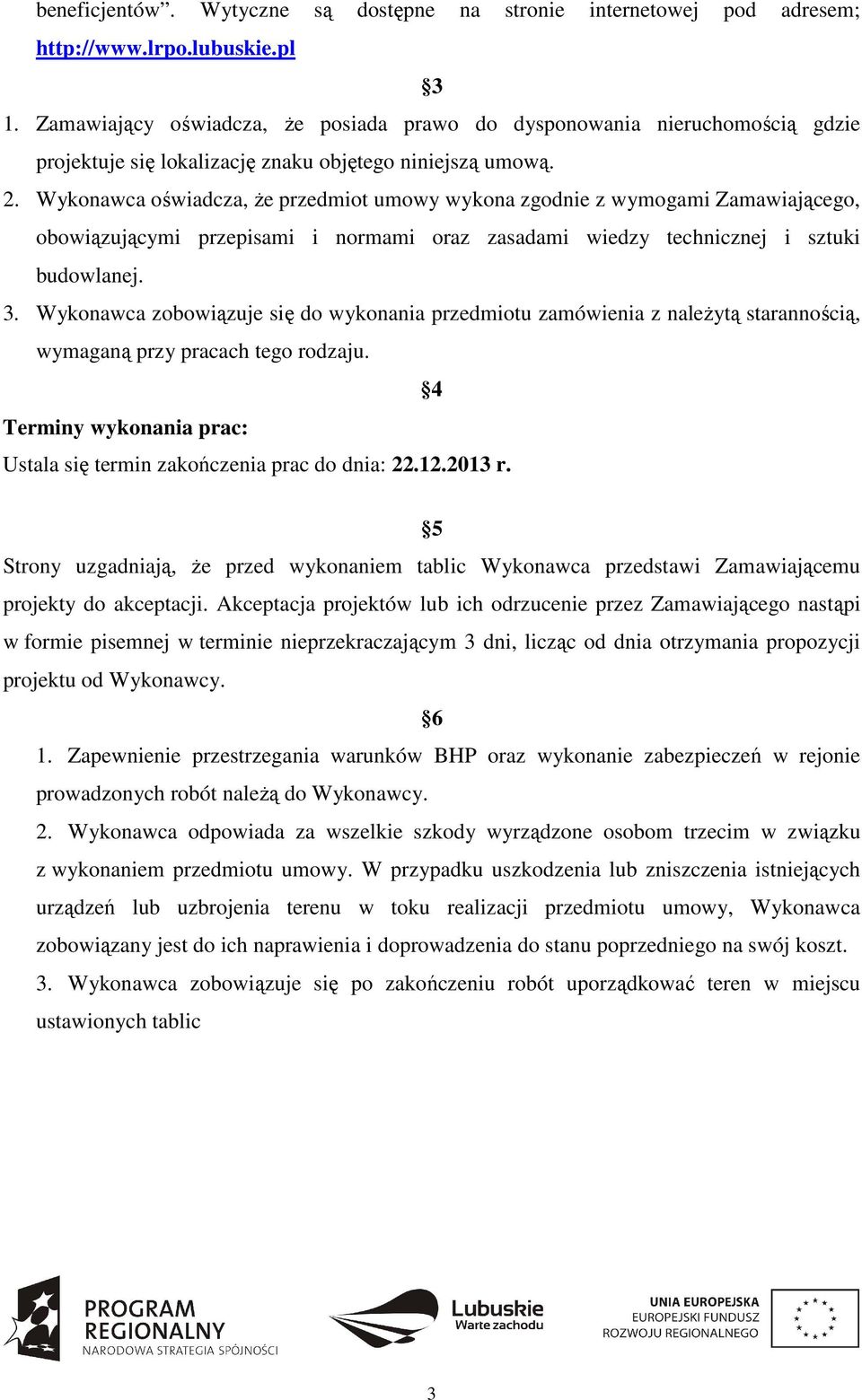Wykonawca oświadcza, że przedmiot umowy wykona zgodnie z wymogami Zamawiającego, obowiązującymi przepisami i normami oraz zasadami wiedzy technicznej i sztuki budowlanej. 3.