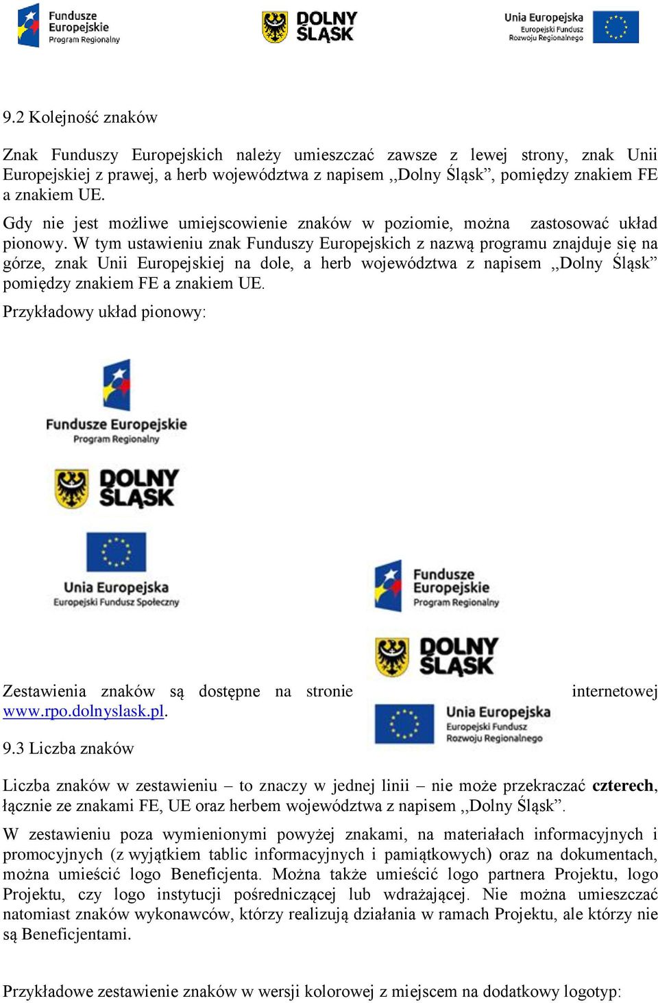 W tym ustawieniu znak Funduszy Europejskich z nazwą programu znajduje się na górze, znak Unii Europejskiej na dole, a herb województwa z napisem,,dolny Śląsk pomiędzy znakiem FE a znakiem UE.