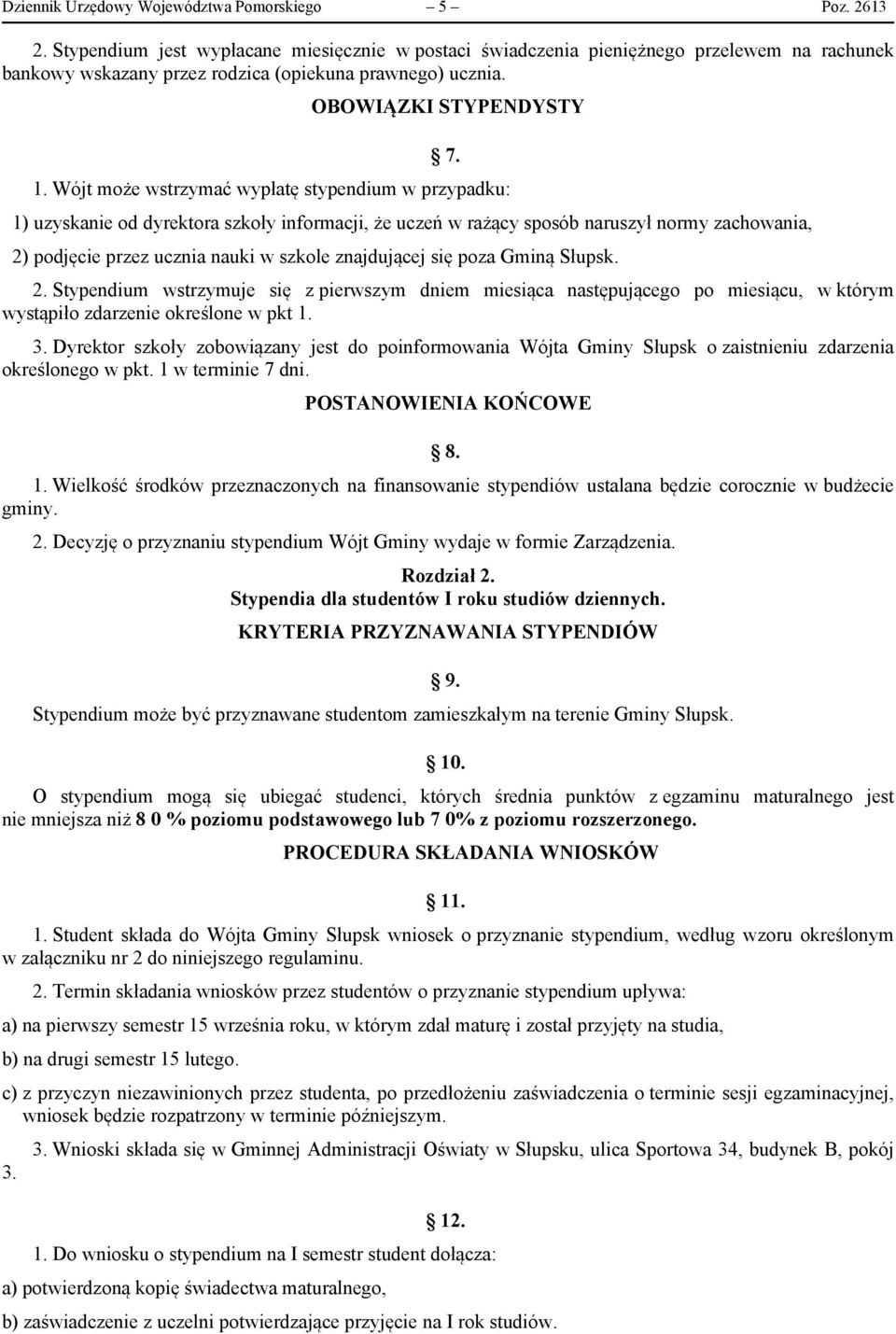 Wójt może wstrzymać wypłatę stypendium w przypadku: 1) uzyskanie od dyrektora szkoły informacji, że uczeń w rażący sposób naruszył normy zachowania, 2) podjęcie przez ucznia nauki w szkole