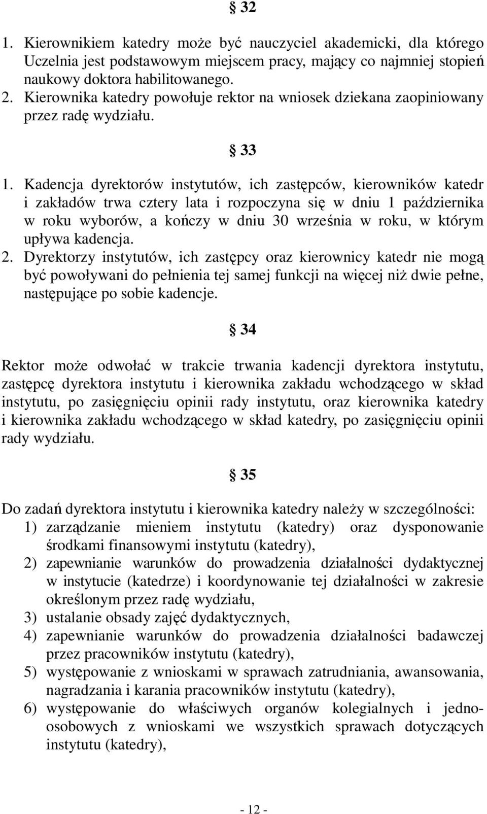 Kadencja dyrektorów instytutów, ich zastępców, kierowników katedr i zakładów trwa cztery lata i rozpoczyna się w dniu 1 października w roku wyborów, a kończy w dniu 30 września w roku, w którym