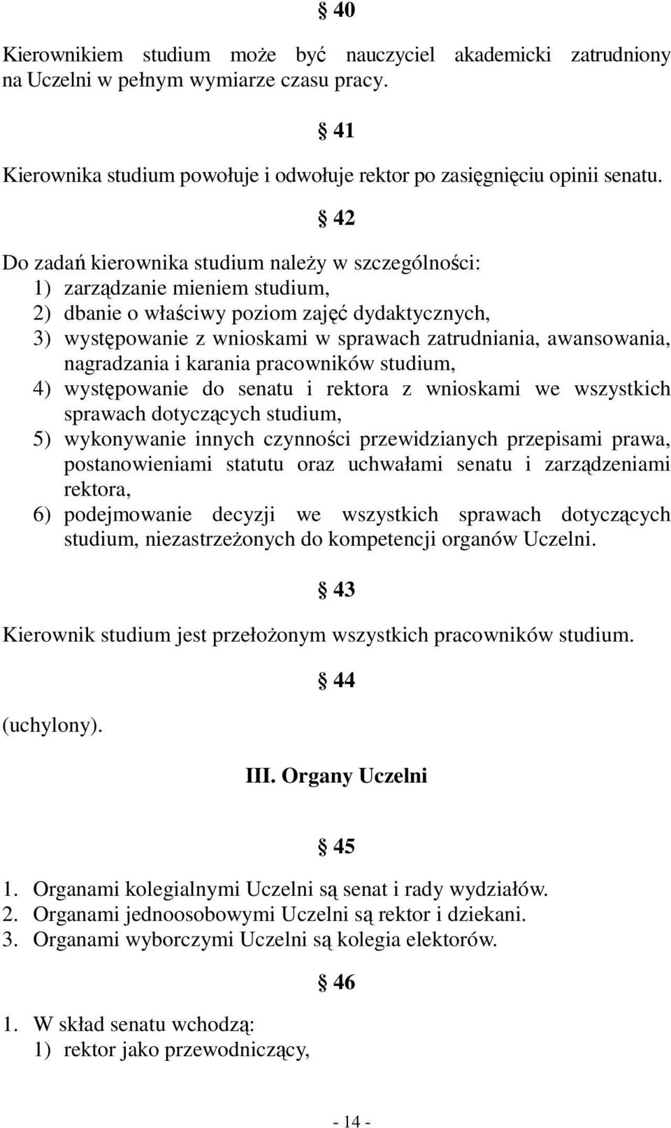 awansowania, nagradzania i karania pracowników studium, 4) występowanie do senatu i rektora z wnioskami we wszystkich sprawach dotyczących studium, 5) wykonywanie innych czynności przewidzianych