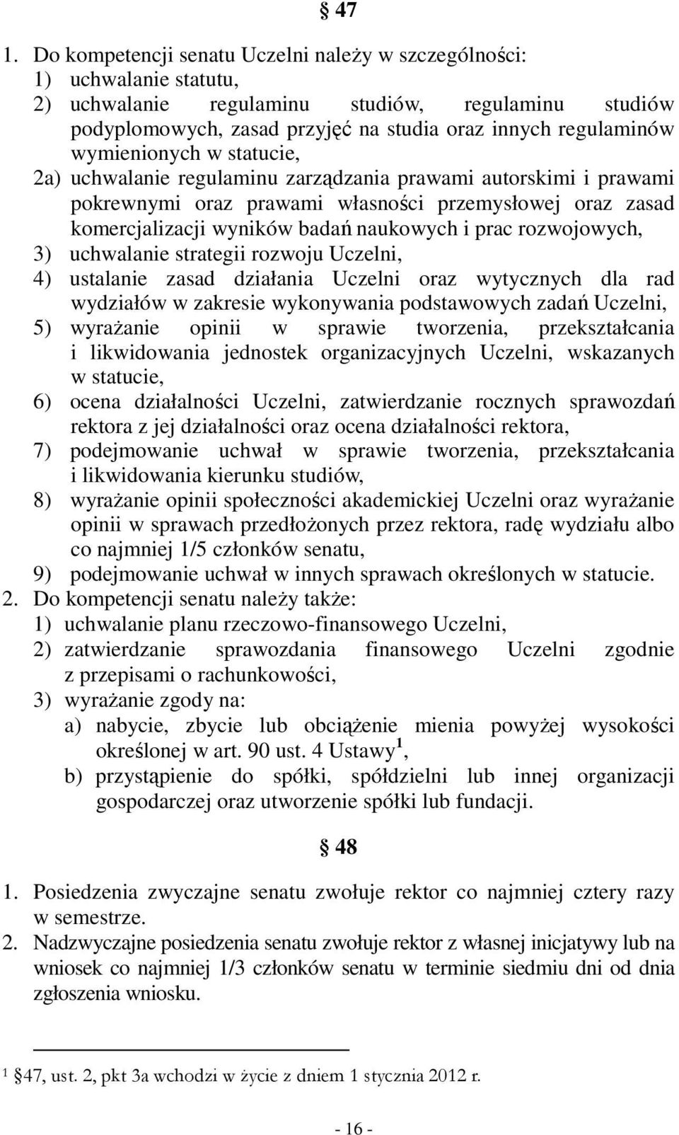 rozwojowych, 3) uchwalanie strategii rozwoju Uczelni, 4) ustalanie zasad działania Uczelni oraz wytycznych dla rad wydziałów w zakresie wykonywania podstawowych zadań Uczelni, 5) wyrażanie opinii w