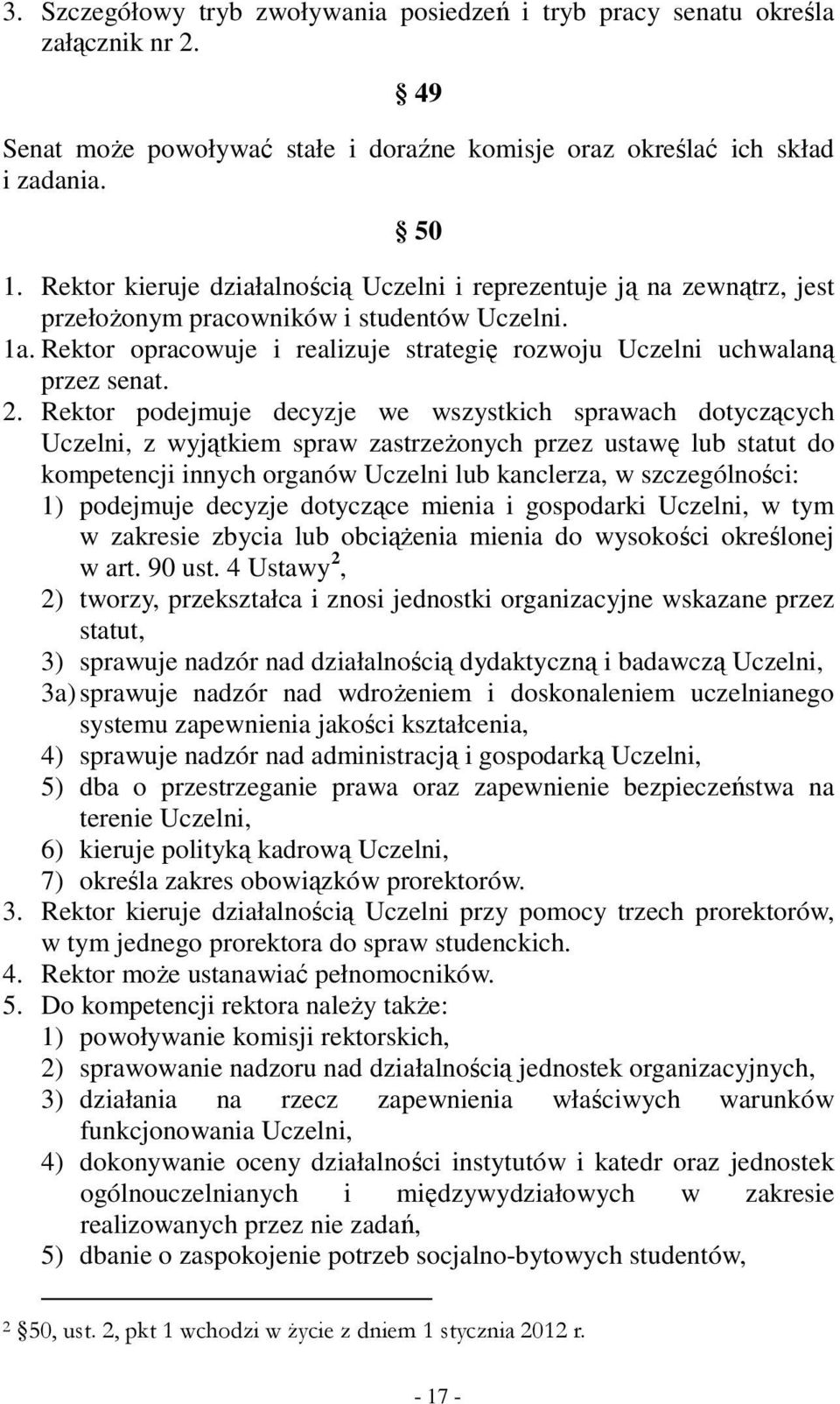 2. Rektor podejmuje decyzje we wszystkich sprawach dotyczących Uczelni, z wyjątkiem spraw zastrzeżonych przez ustawę lub statut do kompetencji innych organów Uczelni lub kanclerza, w szczególności: