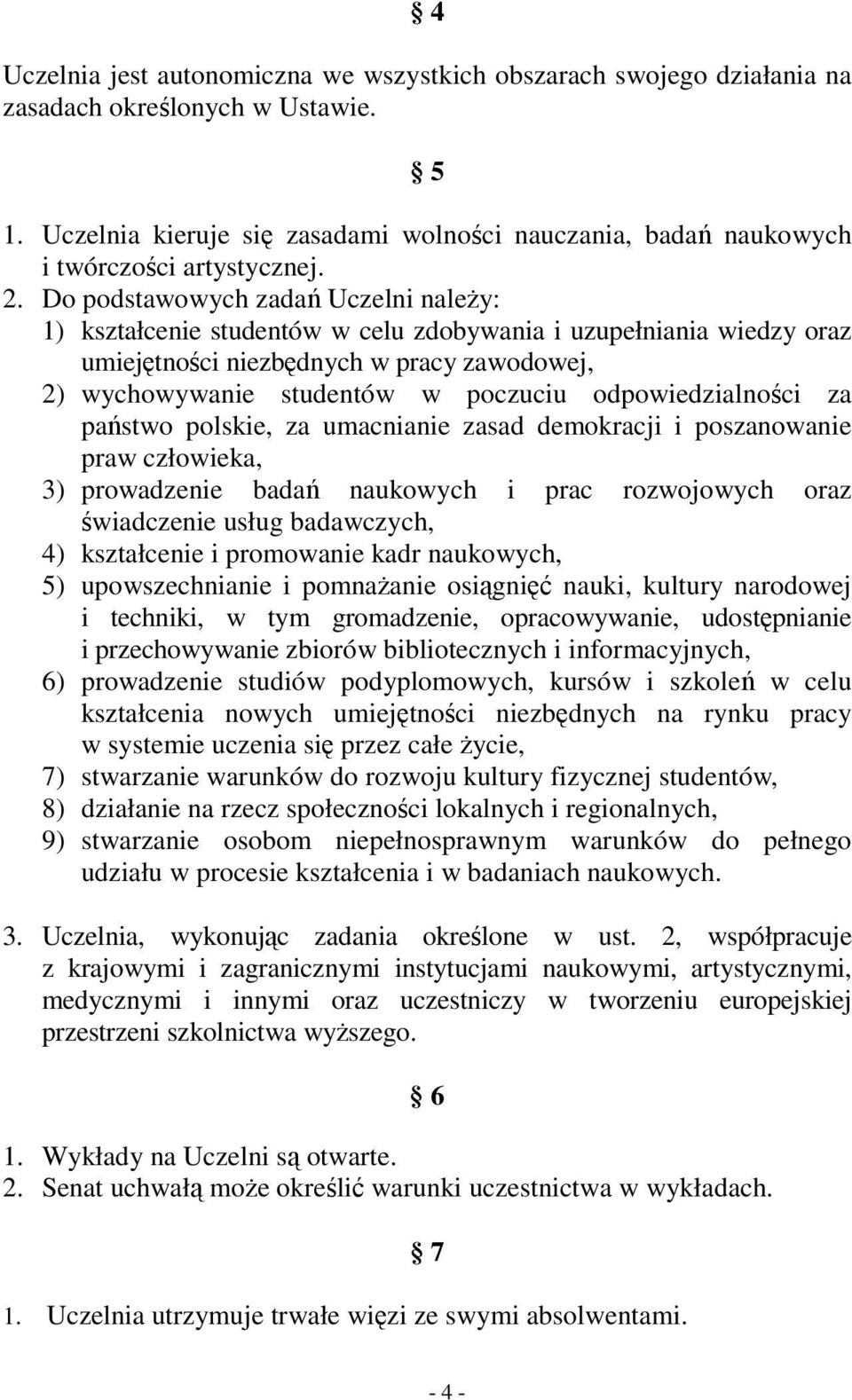 Do podstawowych zadań Uczelni należy: 1) kształcenie studentów w celu zdobywania i uzupełniania wiedzy oraz umiejętności niezbędnych w pracy zawodowej, 2) wychowywanie studentów w poczuciu