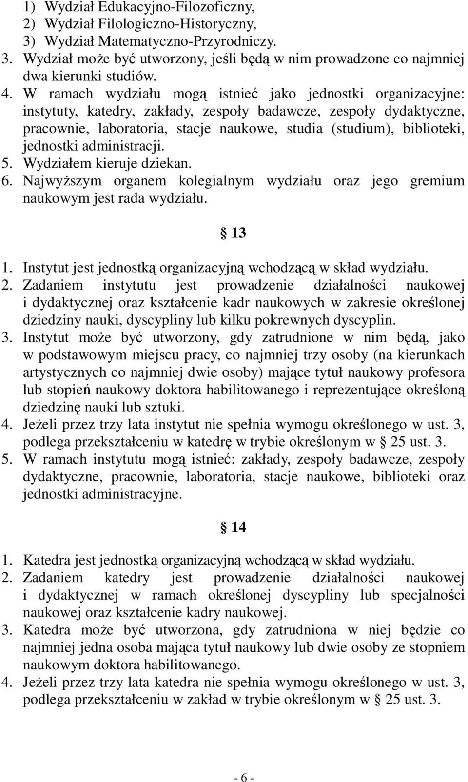 biblioteki, jednostki administracji. 5. Wydziałem kieruje dziekan. 6. Najwyższym organem kolegialnym wydziału oraz jego gremium naukowym jest rada wydziału. 13 1.