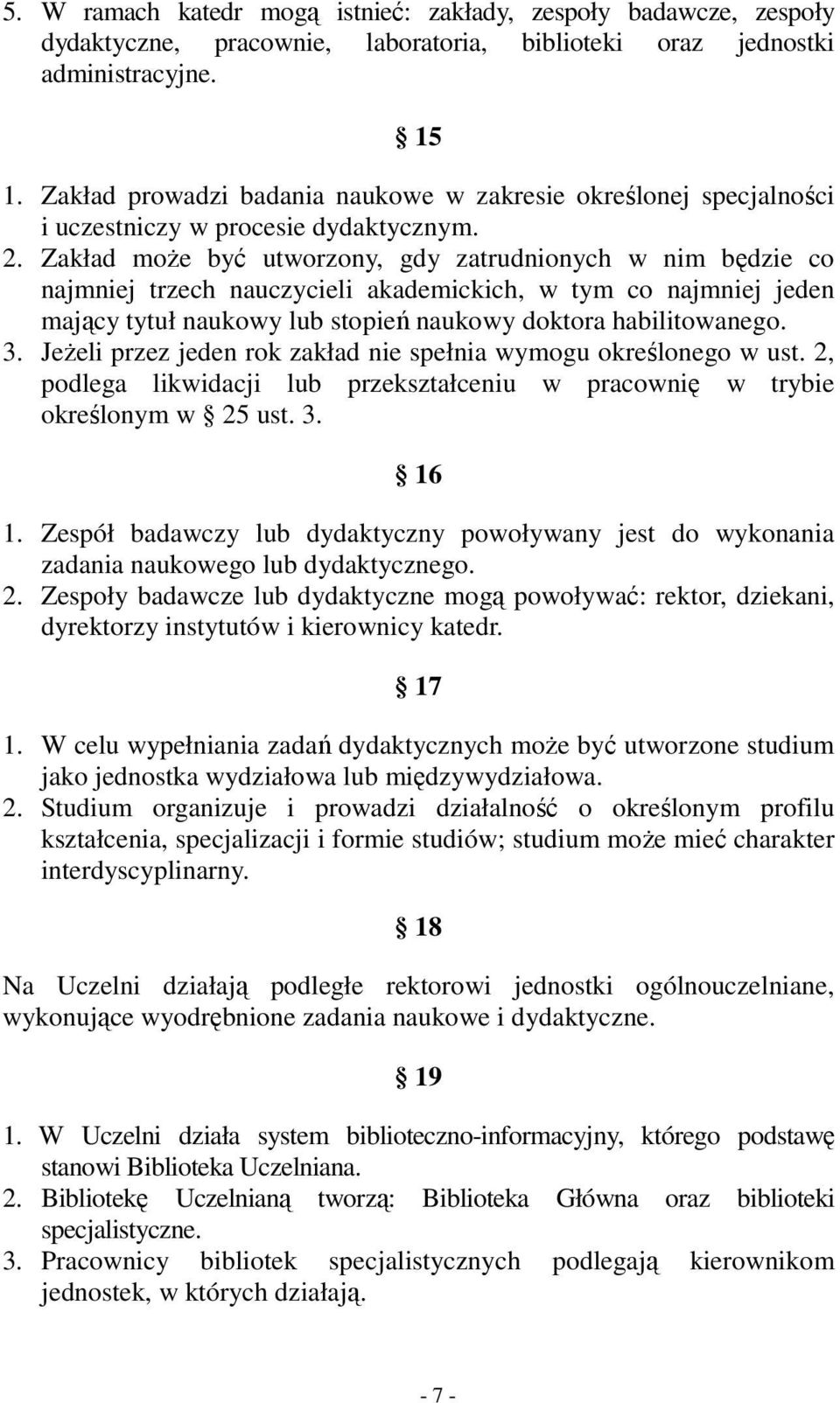 Zakład może być utworzony, gdy zatrudnionych w nim będzie co najmniej trzech nauczycieli akademickich, w tym co najmniej jeden mający tytuł naukowy lub stopień naukowy doktora habilitowanego. 3.